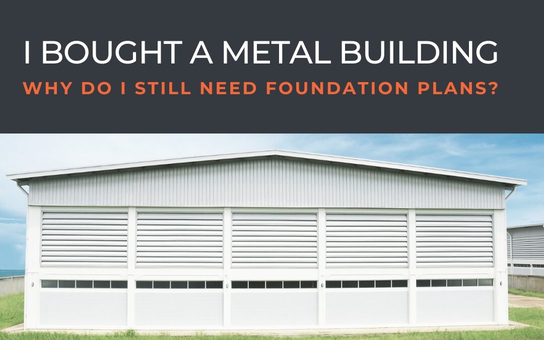 I Bought a Metal Building. Why Do I Still eed a Foundation Design?