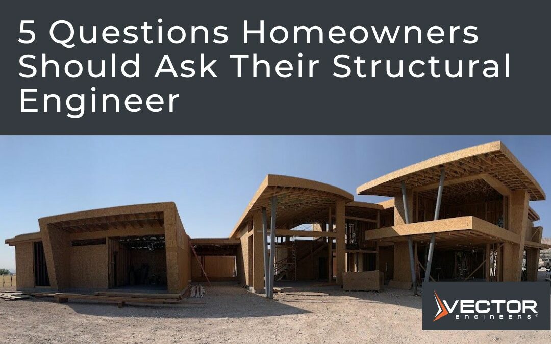 5 Questions Homeowners Should Ask Their Structural Engineer